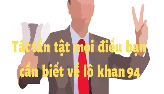 Các điều cần biết về lô khan 94